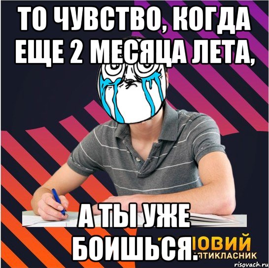 то чувство, когда еще 2 месяца лета, а ты уже боишься., Мем Типовий одинадцятикласник