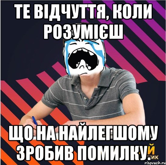 те відчуття, коли розумієш що на найлегшому зробив помилку., Мем Типовий одинадцятикласник