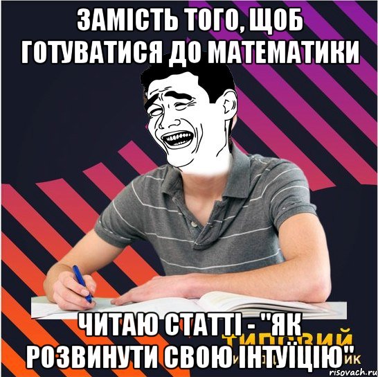 замість того, щоб готуватися до математики читаю статті - "як розвинути свою інтуїцію", Мем Типовий одинадцятикласник