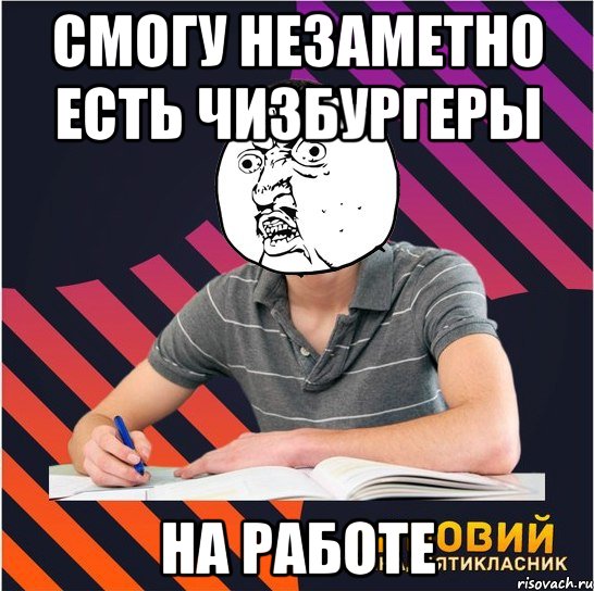 смогу незаметно есть чизбургеры на работе, Мем Типовий одинадцятикласник