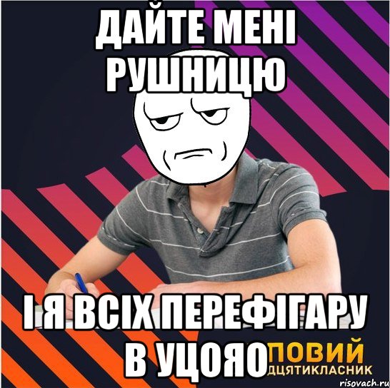 дайте мені рушницю і я всіх перефігару в уцояо, Мем Типовий одинадцятикласник