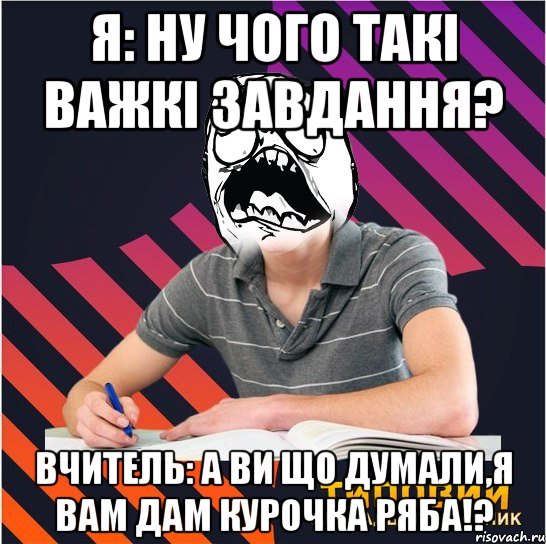 я: ну чого такі важкі завдання? вчитель: а ви що думали,я вам дам курочка ряба!?, Мем Типовий одинадцятикласник