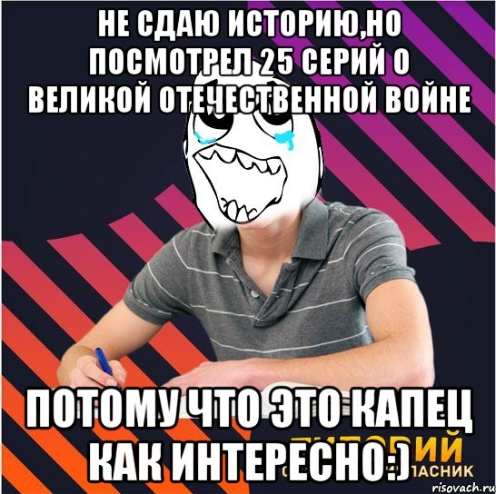 не сдаю историю,но посмотрел 25 серий о великой отечественной войне потому что это капец как интересно:), Мем Типовий одинадцятикласник