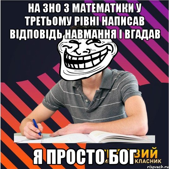 на зно з математики у третьому рівні написав відповідь навмання і вгадав я просто бог