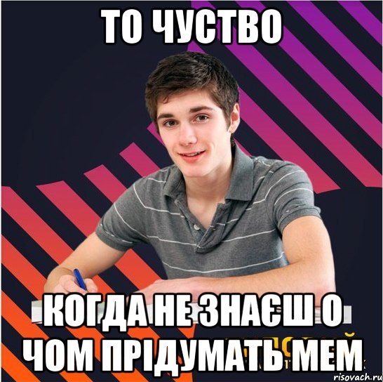 то чуство когда не знаєш о чом прідумать мем, Мем Типовий одинадцятикласник