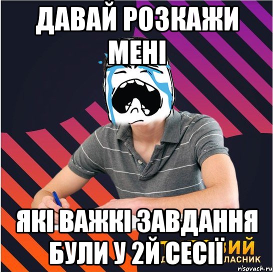 давай розкажи мені які важкі завдання були у 2й сесії, Мем Типовий одинадцятикласник