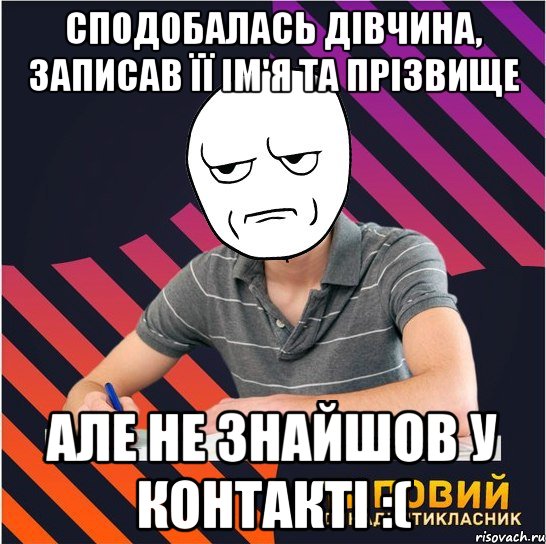 сподобалась дiвчина, записав її ім'я та прiзвище але не знайшов у контактi :(, Мем Типовий одинадцятикласник