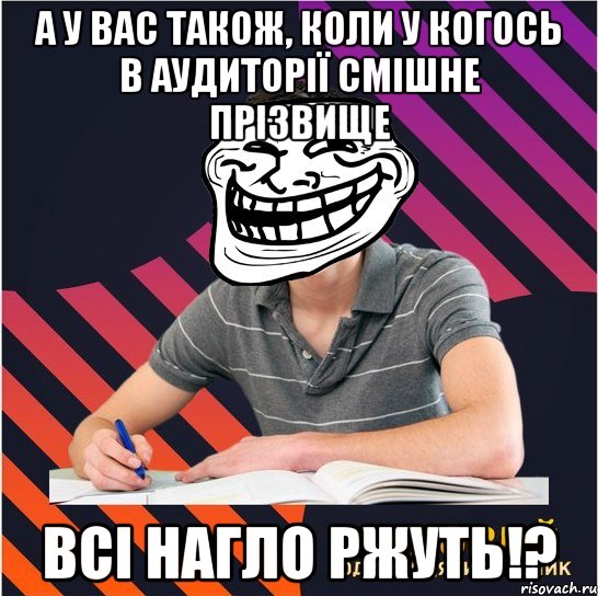 а у вас також, коли у когось в аудиторії смішне прізвище всі нагло ржуть!?, Мем Типовий одинадцятикласник