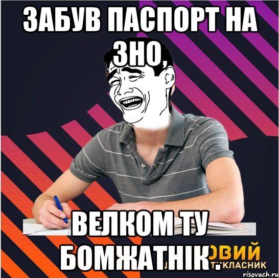 забув паспорт на зно, велком ту бомжатнік .