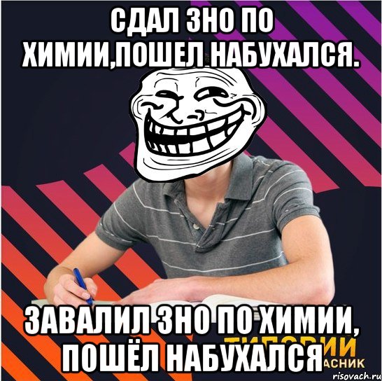 сдал зно по химии,пошел набухался. завалил зно по химии, пошёл набухался, Мем Типовий одинадцятикласник