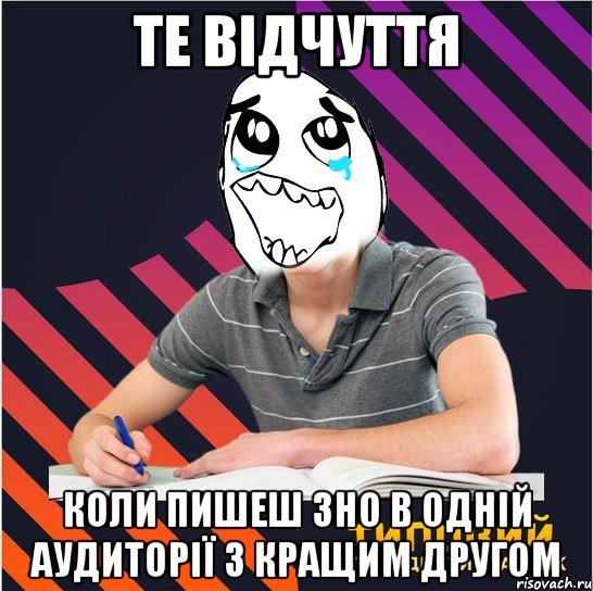 те відчуття коли пишеш зно в одній аудиторії з кращим другом