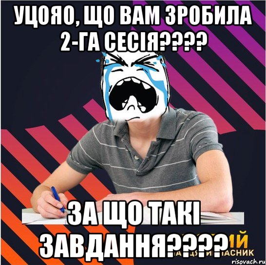 уцояо, що вам зробила 2-га сесія??? за що такі завдання???, Мем Типовий одинадцятикласник