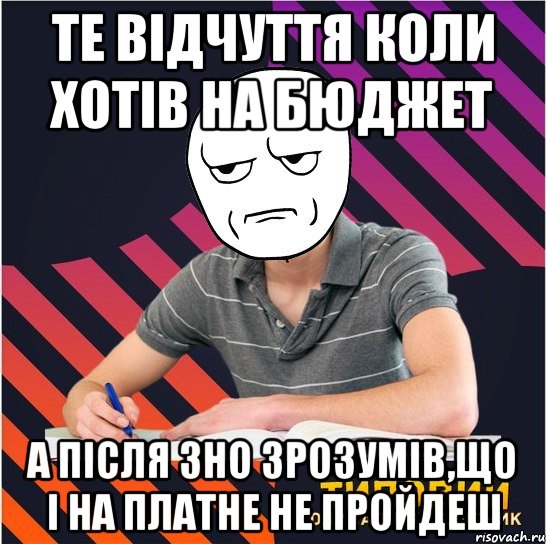 те відчуття коли хотів на бюджет а після зно зрозумів,що і на платне не пройдеш, Мем Типовий одинадцятикласник