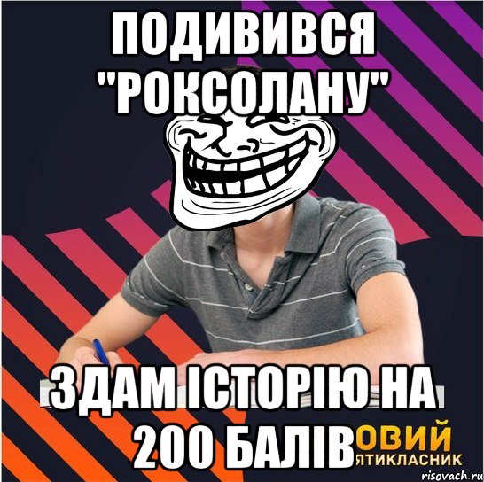 подивився "роксолану" здам історію на 200 балів, Мем Типовий одинадцятикласник