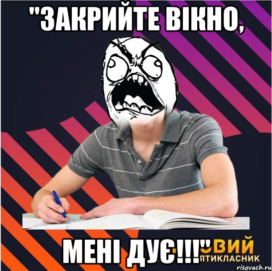 "закрийте вікно, мені дує!!!", Мем Типовий одинадцятикласник