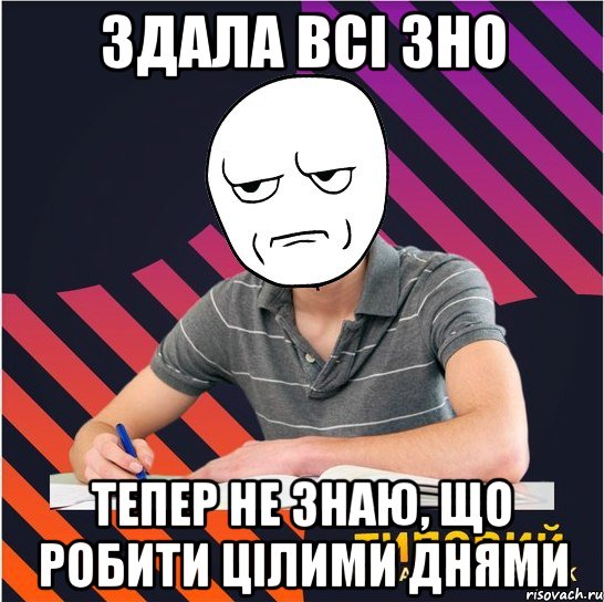 здала всі зно тепер не знаю, що робити цілими днями, Мем Типовий одинадцятикласник