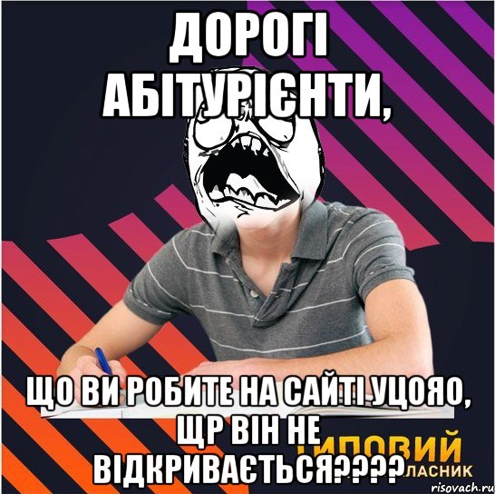 дорогі абітурієнти, що ви робите на сайті уцояо, щр він не відкривається???, Мем Типовий одинадцятикласник