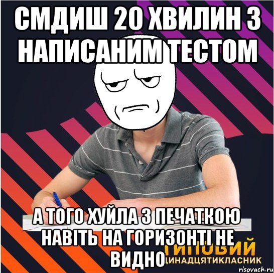 смдиш 20 хвилин з написаним тестом а того хуйла з печаткою навіть на горизонті не видно, Мем Типовий одинадцятикласник