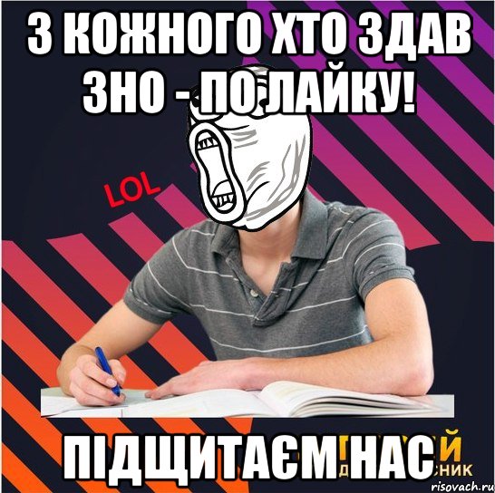 з кожного хто здав зно - по лайку! підщитаєм нас