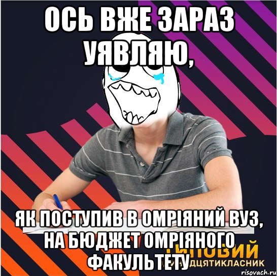 ось вже зараз уявляю, як поступив в омріяний вуз, на бюджет омріяного факультету, Мем Типовий одинадцятикласник