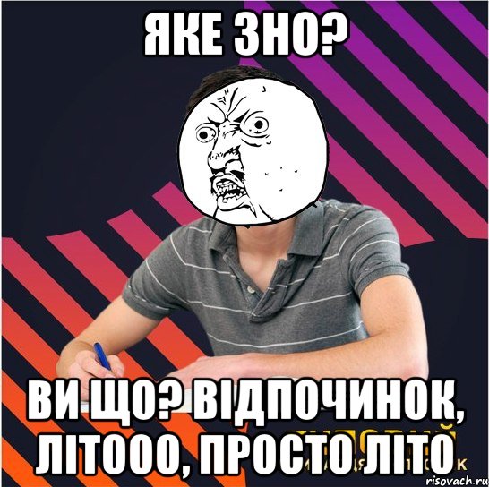 яке зно? ви що? відпочинок, літооо, просто літо, Мем Типовий одинадцятикласник