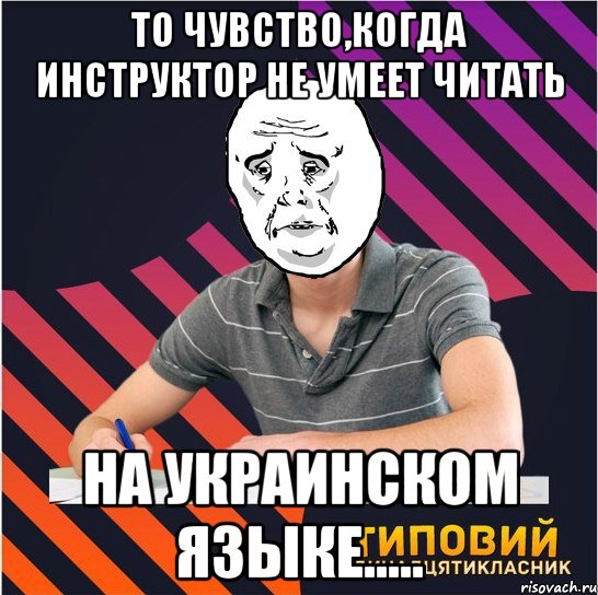 то чувство,когда инструктор не умеет читать на украинском языке....., Мем Типовий одинадцятикласник