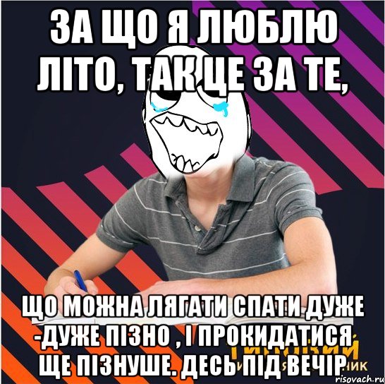 за що я люблю літо, так це за те, що можна лягати спати дуже -дуже пізно , і прокидатися ще пізнуше. десь під вечір, Мем Типовий одинадцятикласник