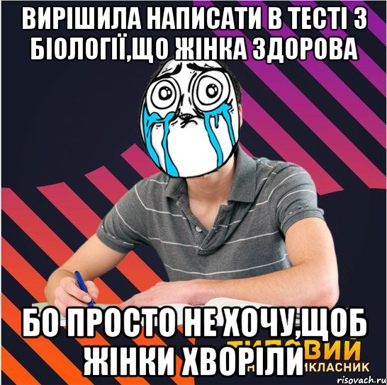 вирішила написати в тесті з біології,що жінка здорова бо просто не хочу,щоб жінки хворіли