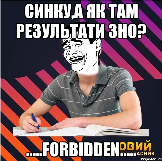 синку,а як там результати зно? .....forbidden....., Мем Типовий одинадцятикласник