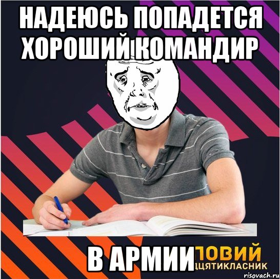 надеюсь попадется хороший командир в армии, Мем Типовий одинадцятикласник