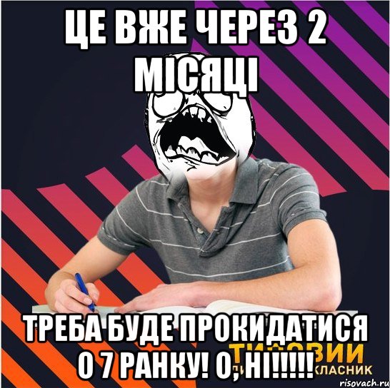 це вже через 2 місяці треба буде прокидатися о 7 ранку! о, ні!!!, Мем Типовий одинадцятикласник