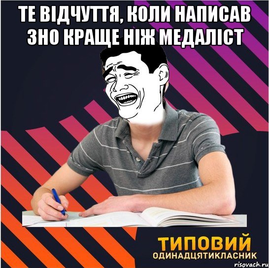 те відчуття, коли написав зно краще ніж медаліст , Мем Типовий одинадцятикласник