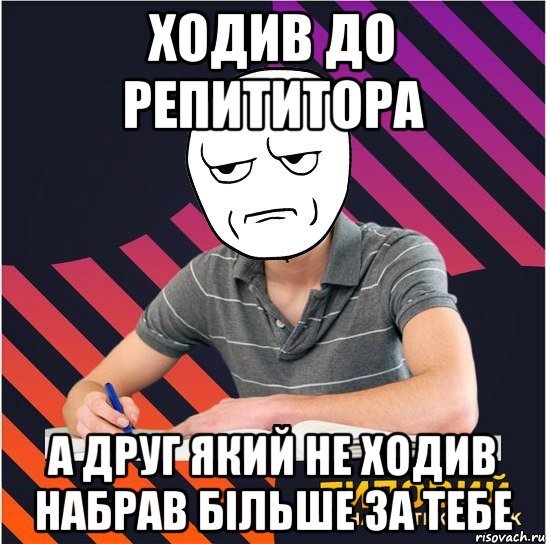 ходив до репититора а друг який не ходив набрав більше за тебе, Мем Типовий одинадцятикласник