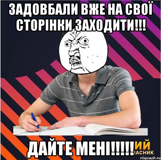 задовбали вже на свої сторінки заходити!!! дайте мені!!!, Мем Типовий одинадцятикласник