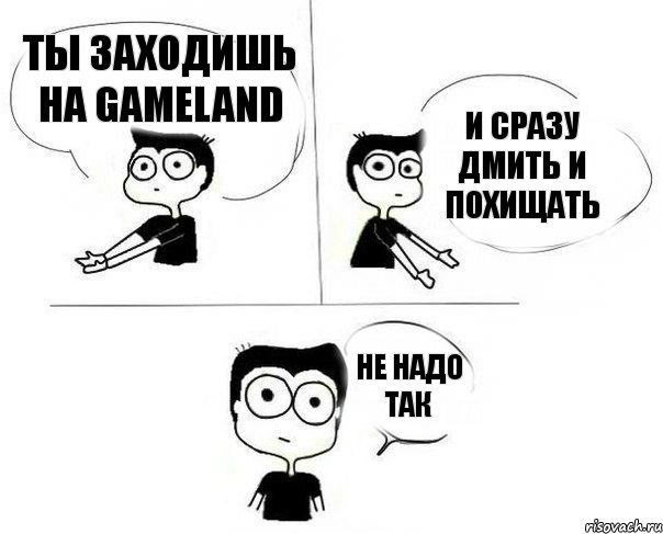 Ты заходишь на Gameland И сразу ДМить и похищать Не надо так, Комикс Не надо так (парень)