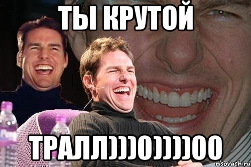 ты крутой тралл)))0))))00, Мем том круз