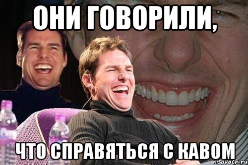 они говорили, что справяться с кавом, Мем том круз