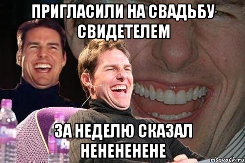 пригласили на свадьбу свидетелем за неделю сказал ненененене, Мем том круз