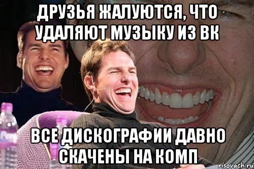 друзья жалуются, что удаляют музыку из вк все дискографии давно скачены на комп, Мем том круз