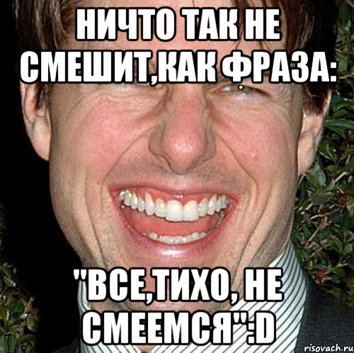 ничто так не смешит,как фраза: "все,тихо, не смеемся":d, Мем Том Круз