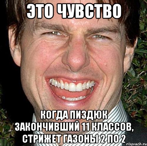 это чувство когда пиздюк закончивший 11 классов, стрижет газоны 2 по 2, Мем Том Круз