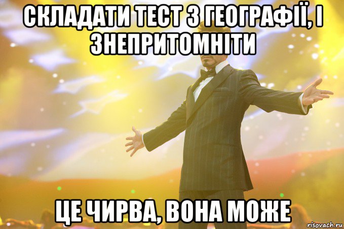 складати тест з географії, і знепритомніти це чирва, вона може, Мем Тони Старк (Роберт Дауни младший)