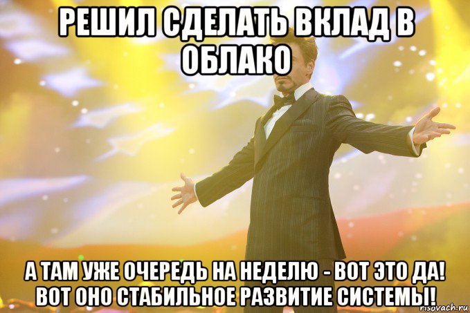 решил сделать вклад в облако а там уже очередь на неделю - вот это да! вот оно стабильное развитие системы!, Мем Тони Старк (Роберт Дауни младший)