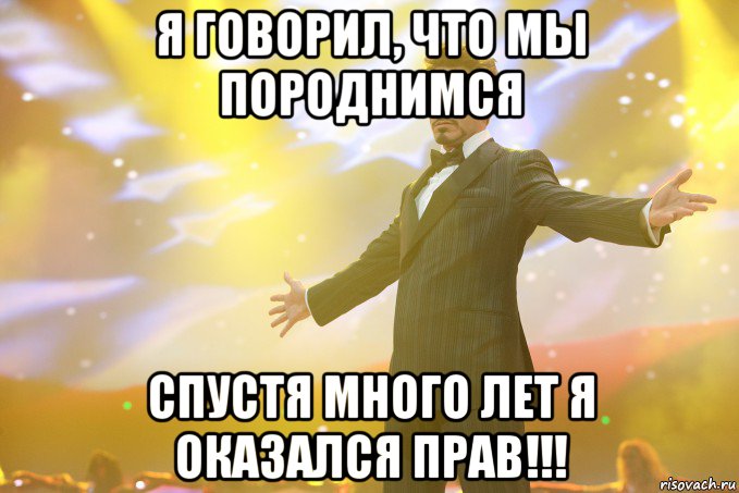 я говорил, что мы породнимся спустя много лет я оказался прав!!!, Мем Тони Старк (Роберт Дауни младший)