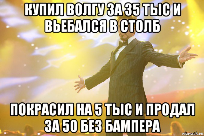 купил волгу за 35 тыс и вьебался в столб покрасил на 5 тыс и продал за 50 без бампера, Мем Тони Старк (Роберт Дауни младший)