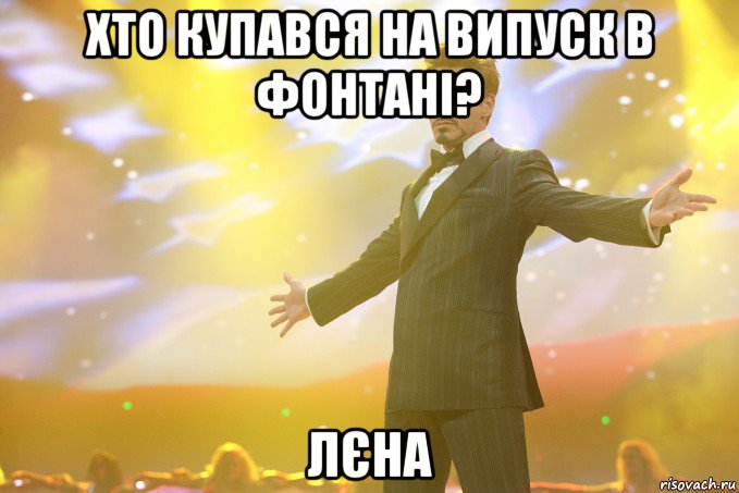 хто купався на випуск в фонтані? лєна, Мем Тони Старк (Роберт Дауни младший)