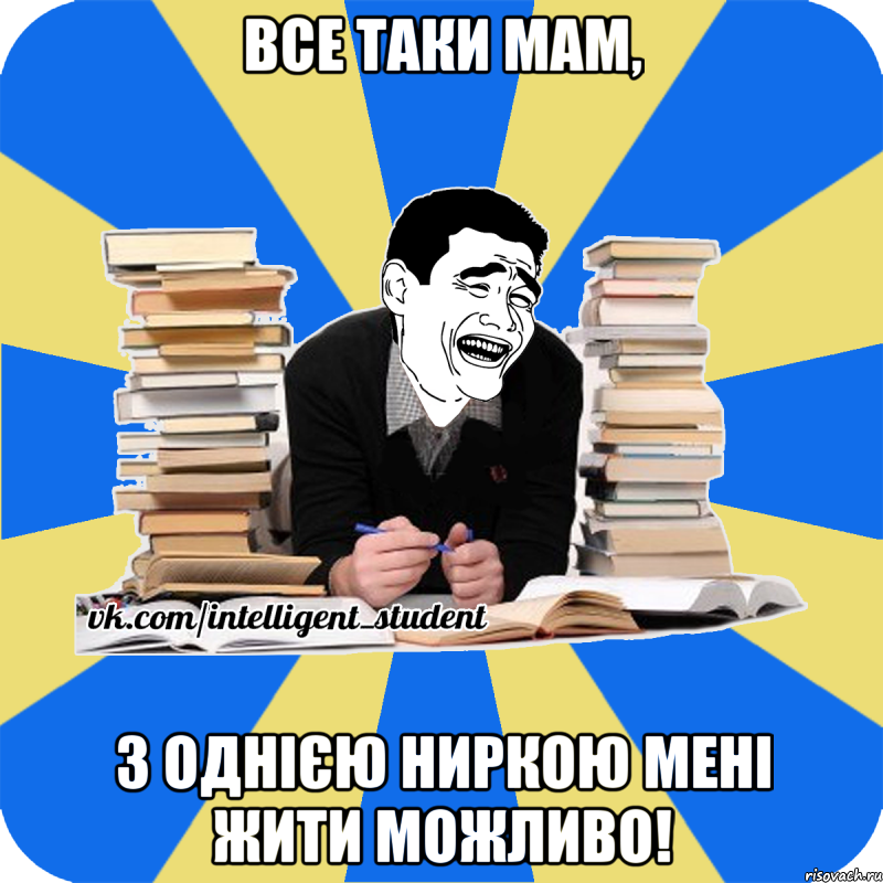 все таки мам, з однією ниркою мені жити можливо!