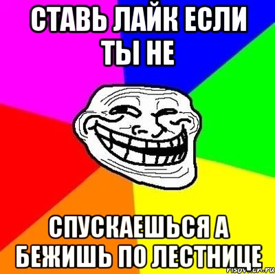 ставь лайк если ты не спускаешься а бежишь по лестнице, Мем Тролль Адвайс