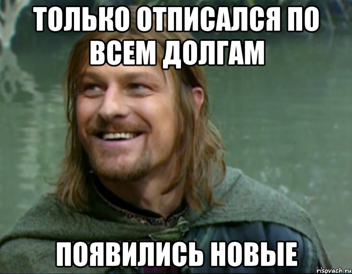 только отписался по всем долгам появились новые