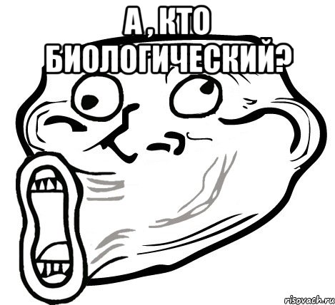 а , кто биологический? , Мем  Trollface LOL